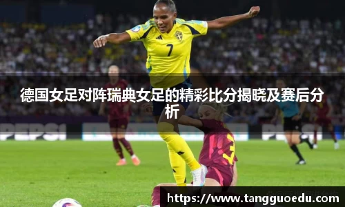 德国女足对阵瑞典女足的精彩比分揭晓及赛后分析