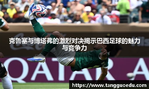 克鲁塞与博塔弗的激烈对决揭示巴西足球的魅力与竞争力